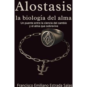 Estrada Salas, Francisco Emiliano Alostasis: La biología del alma: Un puente entre la ciencia del cambio y el alma que sobrevive Estrada Salas, Francisco Emiliano Alostasis: La biología del alma: Un puente entre la ciencia del cambio y el alma que sobrevive