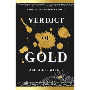 Wilkes, Abigail L. Verdict of Gold: Frost Bound Duology Book Two Wilkes, Abigail L. Verdict of Gold: Frost Bound Duology Book Two