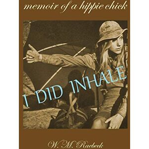 Raebeck, W M I Did Inhale: Memoir of a Hippie Chick Raebeck, W M I Did Inhale: Memoir of a Hippie Chick