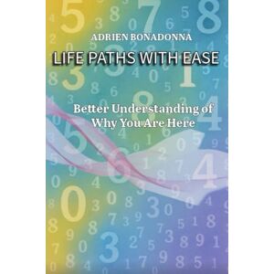 Bonadonna, Adrien Life Paths with Ease: Better Understanding of Why You Are Here Bonadonna, Adrien Life Paths with Ease: Better Understanding of Why You Are Here
