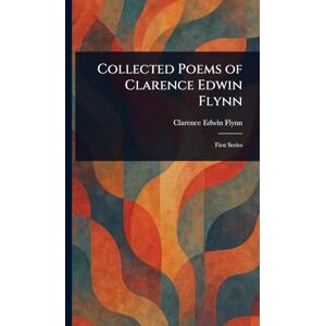Flynn, Clarence Edwin Collected Poems of Clarence Edwin Flynn Flynn, Clarence Edwin Collected Poems of Clarence Edwin Flynn