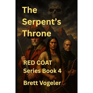 VOGELER, BRETT The Serpent's Throne: RED COAT BOOK 4 (Red Coat Mountain Man Series) VOGELER, BRETT The Serpent's Throne: RED COAT BOOK 4 (Red Coat Mountain Man Series)