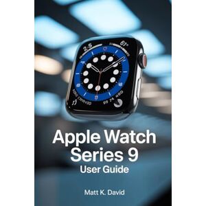 DAVID, MATT K APPLE WATCH SERIES 9 USER GUIDE: Proven Strategies for Boosting Efficiency and Convenience DAVID, MATT K APPLE WATCH SERIES 9 USER GUIDE: Proven Strategies for Boosting Efficiency and Convenience