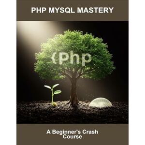 Ritter, Jillian Php Mysql Mastery: A Beginner'S Crash Course Ritter, Jillian Php Mysql Mastery: A Beginner'S Crash Course