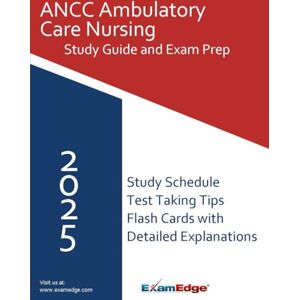 Edge ANCC Ambulatory Care Nursing Exam Study Guide: Comprehensive Review with Practice Questions, Flashcards, and Test-Taking Strategies to Pass the AMB-BC Certification Edge ANCC Ambulatory Care Nursing Exam Study Guide: Comprehensive Review with Practice Questions, Flashcards, and Test-Taking Strategies to Pass the AMB-BC Certification