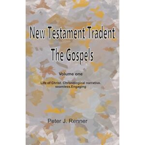 Renner, Peter J New Testament Tradent: volume one: the Gospels: The tradent uses a bold approach Four Gospels. One narrative. A clearer journey through Christ’s life 395 pages 5.5" x 8.5 Renner, Peter J New Testament Tradent: volume one: the Gospels: The tradent uses a bold approach Four Gospels. One narrative. A clearer journey through Christ’s life 395 pages 5.5" x 8.5