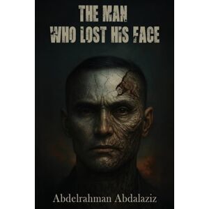 Abdalaziz, Abdelrahman The Man Who Lost His Face Abdalaziz, Abdelrahman The Man Who Lost His Face