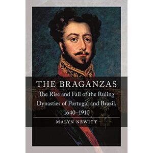 Newitt, Malyn The Braganzas: The Rise and Fall of the Ruling Dynasties of Portugal and Brazil, 1640–1910 Newitt, Malyn The Braganzas: The Rise and Fall of the Ruling Dynasties of Portugal and Brazil, 1640–1910