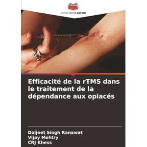 Ranawat, Daljeet Singh Efficacité de la rTMS dans le traitement de la dépendance aux opiacés Ranawat, Daljeet Singh Efficacité de la rTMS dans le traitement de la dépendance aux opiacés