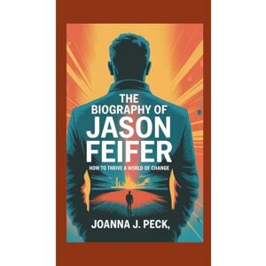 J. Peck, Joanna The biography of Jason Feifer: How to Thrive in a World of Change J. Peck, Joanna The biography of Jason Feifer: How to Thrive in a World of Change