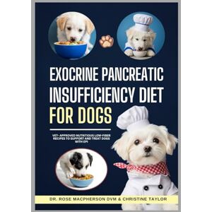 MacPherson DVM, Dr. Rose Exocrine Pancreatic Insufficiency Diet for Dogs: Vet-Approved Nutritious Low Fiber Recipes to Support and Treat Dogs with EPI MacPherson DVM, Dr. Rose Exocrine Pancreatic Insufficiency Diet for Dogs: Vet-Approved Nutritious Low Fiber Recipes to Support and Treat Dogs with EPI