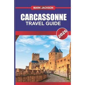 Jackson CARCASSONNE TRAVEL GUIDE 2026: Explore Castle Ramparts, Historic Tours, and Regional Cuisine in Southern France Jackson CARCASSONNE TRAVEL GUIDE 2026: Explore Castle Ramparts, Historic Tours, and Regional Cuisine in Southern France