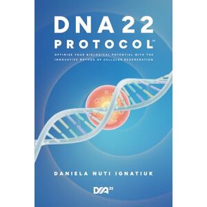Ignatiuk, Daniela Nuti DNA 22 Protocol: Optimize your biological potential with the innovative method of cellular regeneration Ignatiuk, Daniela Nuti DNA 22 Protocol: Optimize your biological potential with the innovative method of cellular regeneration