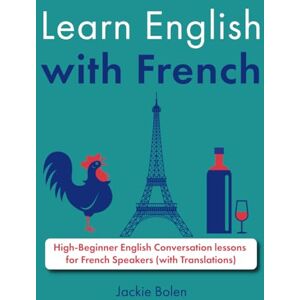 Bolen, Jackie Learn English with French: High-Beginner English Conversation lessons for French Speakers (with Translations) Bolen, Jackie Learn English with French: High-Beginner English Conversation lessons for French Speakers (with Translations)
