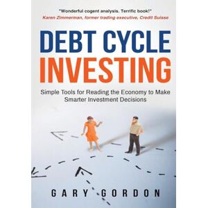 Gordon, Gary Debt Cycle Investing: Simple Tools for Reading the Economy to Make Smarter Investment Decisions Gordon, Gary Debt Cycle Investing: Simple Tools for Reading the Economy to Make Smarter Investment Decisions