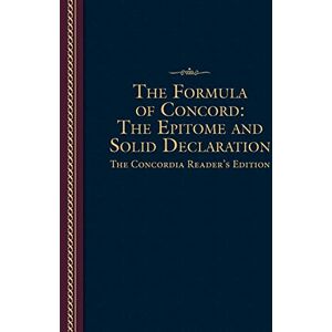 Concordia Publishing House Formula of Concord: The Epitome and Solid Declaration The Concordia Reader's Edition Concordia Publishing House Formula of Concord: The Epitome and Solid Declaration The Concordia Reader's Edition