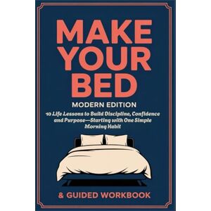 Reign, Dr. Dakota MAKE YOUR BED Modern Edition With Guided Workbook: 10 Life Lessons to Build Discipline, Confidence and Purpose—Starting with One Simple Morning Habit Reign, Dr. Dakota MAKE YOUR BED Modern Edition With Guided Workbook: 10 Life Lessons to Build Discipline, Confidence and Purpose—Starting with One Simple Morning Habit