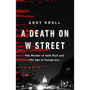 Kroll, Andy A Death on W Street: The Murder of Seth Rich and the Age of Conspiracy Kroll, Andy A Death on W Street: The Murder of Seth Rich and the Age of Conspiracy