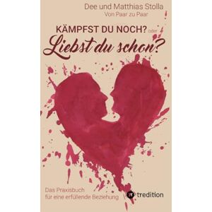 Stolla, Dee Und Matthias Kämpfst Du noch oder liebst Du schon?: Das Praxisbuch für eine erfüllende Beziehung Mit praktischen Übungen, die Liebe wieder spürbar machen Stolla, Dee Und Matthias Kämpfst Du noch oder liebst Du schon?: Das Praxisbuch für eine erfüllende Beziehung Mit praktischen Übungen, die Liebe wieder spürbar machen