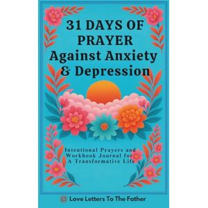 Bembuh, Shewa 31 Days of Prayer Against Anxiety & Depression: Intentional Prayers & Workbook Journal for a Transformative Life Bembuh, Shewa 31 Days of Prayer Against Anxiety & Depression: Intentional Prayers & Workbook Journal for a Transformative Life