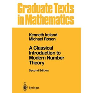 Ireland, Kenneth A Classical Introduction to Modern Number Theory: 84 (Graduate Texts in Mathematics, 84) Ireland, Kenneth A Classical Introduction to Modern Number Theory: 84 (Graduate Texts in Mathematics, 84)