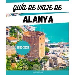 Wander, Lana R. GUÍA DE VIAJE DE ALANYA 2025-2026: Explora Alanya: playas, resorts, actividades, itinerarios y joyas ocultas en la Riviera Turca. Wander, Lana R. GUÍA DE VIAJE DE ALANYA 2025-2026: Explora Alanya: playas, resorts, actividades, itinerarios y joyas ocultas en la Riviera Turca.