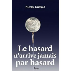 DUFFAUD, Nicolas Le hasard n'arrive jamais par hasard DUFFAUD, Nicolas Le hasard n'arrive jamais par hasard