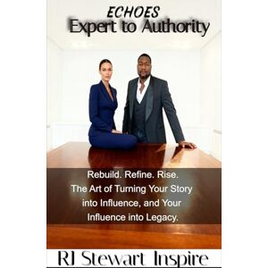 Inspire, RJ Stewart Echoes: Expert to Authority: Rebuild. Refine. Rise. the art of turning your story into influence and your influence into legacy. Inspire, RJ Stewart Echoes: Expert to Authority: Rebuild. Refine. Rise. the art of turning your story into influence and your influence into legacy.