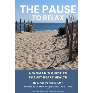 Penkala, L.M.T., Linda The Pause to Relax: A Woman’s Guide to Robust Heart Health (Second Revised Edition) Penkala, L.M.T., Linda The Pause to Relax: A Woman’s Guide to Robust Heart Health (Second Revised Edition)