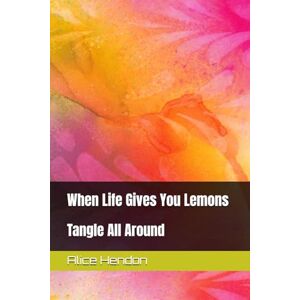 Hendon, Alice When Life Gives You Lemons: Tangle All Around (Tangle Starts, Artangleology) Hendon, Alice When Life Gives You Lemons: Tangle All Around (Tangle Starts, Artangleology)