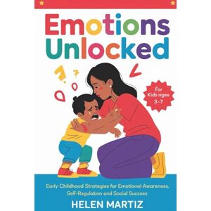 MARTIZ, HELEN Emotions Unlocked: Early Childhood Strategies for Emotional Awareness, Self-Regulation, and Social Success MARTIZ, HELEN Emotions Unlocked: Early Childhood Strategies for Emotional Awareness, Self-Regulation, and Social Success