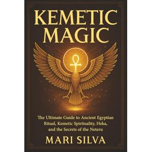 Silva Kemetic Magic: The Ultimate Guide to Ancient Egyptian Ritual, Kemetic Spirituality, Heka, and the Secrets of the Neteru (African Spirituality) Silva Kemetic Magic: The Ultimate Guide to Ancient Egyptian Ritual, Kemetic Spirituality, Heka, and the Secrets of the Neteru (African Spirituality)