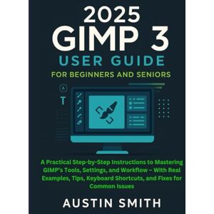 Smith, Austin 2025 GIMP 3 User Guide: A Practical Step-by-Step Instructions to Mastering GIMP’s Tools, Settings, and Workflow – With Real Examples, Tips, Keyboard ... Multimedia And Software Updates (AMS)) Smith, Austin 2025 GIMP 3 User Guide: A Practical Step-by-Step Instructions to Mastering GIMP’s Tools, Settings, and Workflow – With Real Examples, Tips, Keyboard ... Multimedia And Software Updates (AMS))