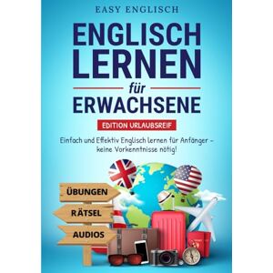 Englisch, Easy Englisch lernen für Erwachsene – Edition Urlaubsreif: Einfach und Effektiv Englisch lernen für Anfänger – keine Vorkenntnisse nötig! (inkl. Übungen, ... (Englisch lernen für den Urlaub) Englisch, Easy Englisch lernen für Erwachsene – Edition Urlaubsreif: Einfach und Effektiv Englisch lernen für Anfänger – keine Vorkenntnisse nötig! (inkl. Übungen, ... (Englisch lernen für den Urlaub)