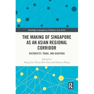 The Making of Singapore as an Asian Regional Corridor: Historicity, Trade, and Diaspora (Routledge Contemporary Southeast Asia Series) The Making of Singapore as an Asian Regional Corridor: Historicity, Trade, and Diaspora (Routledge Contemporary Southeast Asia Series)