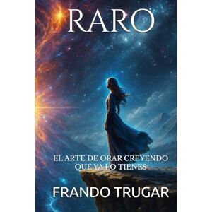 TRUGAR, FRANDO RARO: EL ARTE DE ORAR CREYENDO QUE YA LO TIENES TRUGAR, FRANDO RARO: EL ARTE DE ORAR CREYENDO QUE YA LO TIENES