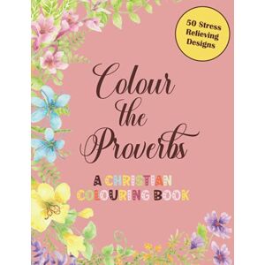 Journals Press, Christian Adult Colouring Books Christian Gifts Colour the Proverbs: A Christian Bible Verse Adult Colouring Book for Women & Teens 50 Beautiful Stress ... for Calm Relaxation Large Size (UK Edition) Journals Press, Christian Adult Colouring Books Christian Gifts Colour the Proverbs: A Christian Bible Verse Adult Colouring Book for Women & Teens 50 Beautiful Stress ... for Calm Relaxation Large Size (UK Edition)