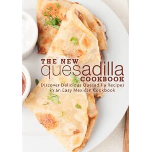Press, BookSumo The New Quesadilla Cookbook: Discover Delicious Quesadilla Recipes in an Easy Mexican Cookbook Press, BookSumo The New Quesadilla Cookbook: Discover Delicious Quesadilla Recipes in an Easy Mexican Cookbook