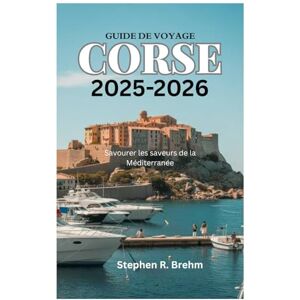 Brehm, Stephen R. GUIDE DE VOYAGE CORSE 2025-2026: Savourer les saveurs de la Méditerranée Brehm, Stephen R. GUIDE DE VOYAGE CORSE 2025-2026: Savourer les saveurs de la Méditerranée