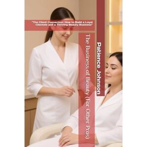 Johnson, Patience The Business of Beauty (For Other Pros): “The Client Connection: How to Build a Loyal Clientele and a Thriving Beauty Business” Johnson, Patience The Business of Beauty (For Other Pros): “The Client Connection: How to Build a Loyal Clientele and a Thriving Beauty Business”