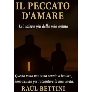 BETTINI, RAÚL IL PECCATO DI AMARE: Questa volta non vengo per tentare. Questa volta vengo per raccontare la mia veritá BETTINI, RAÚL IL PECCATO DI AMARE: Questa volta non vengo per tentare. Questa volta vengo per raccontare la mia veritá