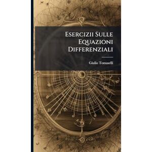 Tomaselli, Giulio Esercizii Sulle Equazioni Differenziali Tomaselli, Giulio Esercizii Sulle Equazioni Differenziali