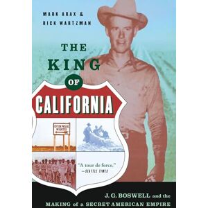 Arax, Mark The King of California: J.G. Boswell and the Making of A Secret American Empire Arax, Mark The King of California: J.G. Boswell and the Making of A Secret American Empire