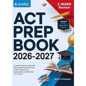 R. Vanlandingham, Edward Act Prep Book 2026-2027: Complete Study Guide with Full-Length Practice Tests, 1,200+ Questions & Explanations to Maximize Your Score R. Vanlandingham, Edward Act Prep Book 2026-2027: Complete Study Guide with Full-Length Practice Tests, 1,200+ Questions & Explanations to Maximize Your Score