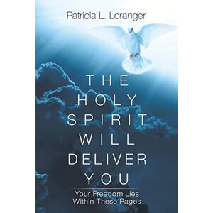 Loranger, Patricia L The Holy Spirit Will Deliver You: Your Freedom Lies Within These Pages Loranger, Patricia L The Holy Spirit Will Deliver You: Your Freedom Lies Within These Pages