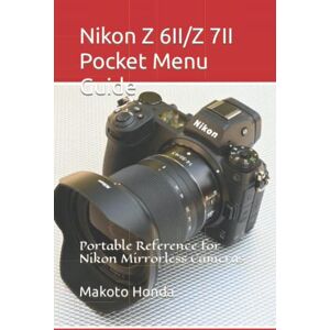 Honda, Makoto Nikon Z6 II/Z7 II Pocket Menu Guide: Portable Reference for Nikon Mirrorless Cameras Honda, Makoto Nikon Z6 II/Z7 II Pocket Menu Guide: Portable Reference for Nikon Mirrorless Cameras