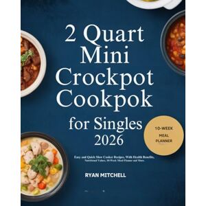 MITCHELL, RYAN 2 QUART MINI CROCKPOT COOKBOOK FOR SINGLES 2026: Easy And Quick Slow Cooker Recipes With Health Benefits Nutritional Values 10-Week Meal Planner and More MITCHELL, RYAN 2 QUART MINI CROCKPOT COOKBOOK FOR SINGLES 2026: Easy And Quick Slow Cooker Recipes With Health Benefits Nutritional Values 10-Week Meal Planner and More