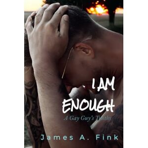 Fink, James A I AM ENOUGH: A Gay Guy's Truths Fink, James A I AM ENOUGH: A Gay Guy's Truths