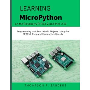 Sanders, Thompson F. Learning MicroPython on the Raspberry Pi Pico 2 and Pico 2 W: Programming and Real‑World Projects Using the RP2350 Chip and Compatible Boards (intellectual Creators series) Sanders, Thompson F. Learning MicroPython on the Raspberry Pi Pico 2 and Pico 2 W: Programming and Real‑World Projects Using the RP2350 Chip and Compatible Boards (intellectual Creators series)