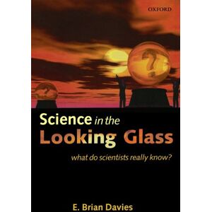 Davies, E. Brian Science In The Looking Glass: What Do Scientists Really Know? Davies, E. Brian Science In The Looking Glass: What Do Scientists Really Know?